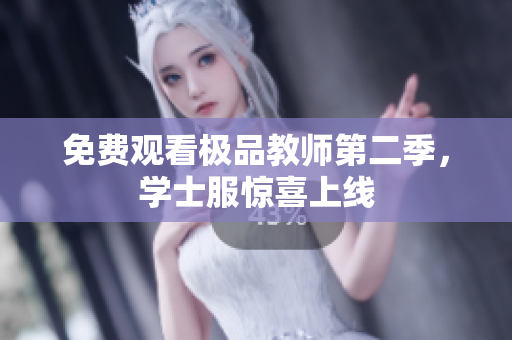 免费观看极品教师第二季，学士服惊喜上线