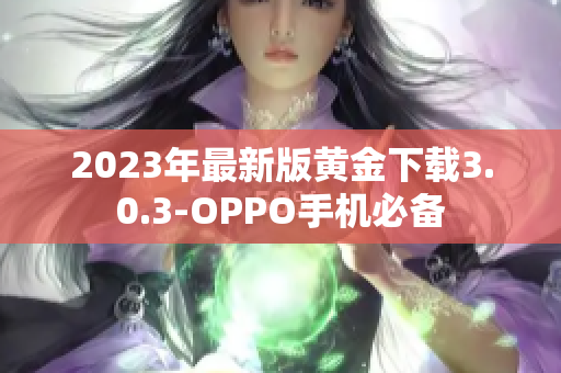 2023年最新版黄金下载3.0.3-OPPO手机必备