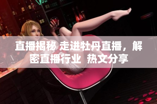 直播揭秘 走进牡丹直播，解密直播行业  热文分享