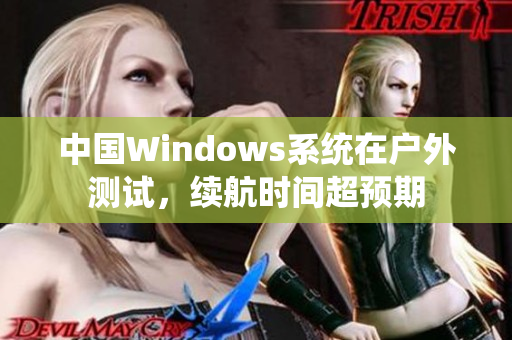 中国Windows系统在户外测试，续航时间超预期