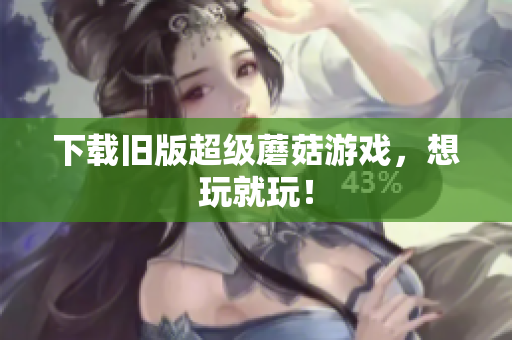 下载旧版超级蘑菇游戏，想玩就玩！