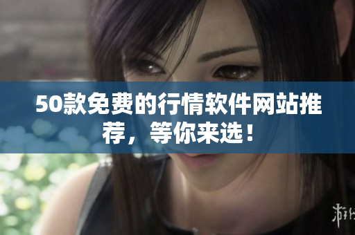 50款免费的行情软件网站推荐，等你来选！