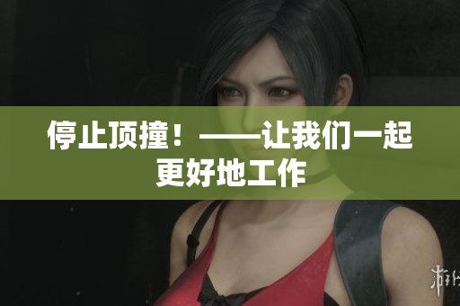 停止顶撞！——让我们一起更好地工作