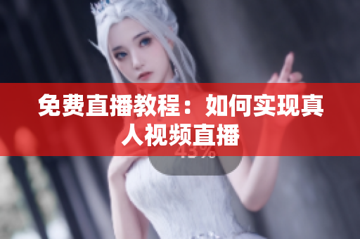 免费直播教程：如何实现真人视频直播