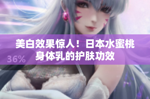 美白效果惊人！日本水蜜桃身体乳的护肤功效