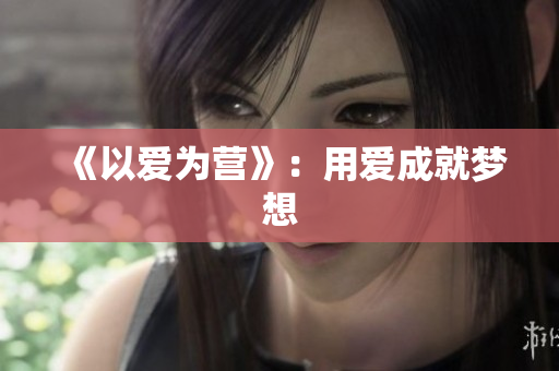 《以爱为营》：用爱成就梦想