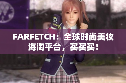FARFETCH：全球时尚美妆海淘平台，买买买！