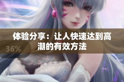 体验分享：让人快速达到高潮的有效方法