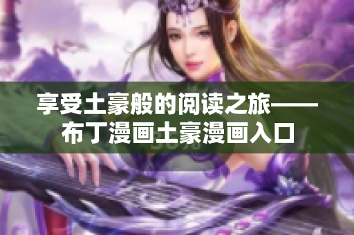 享受土豪般的阅读之旅——布丁漫画土豪漫画入口