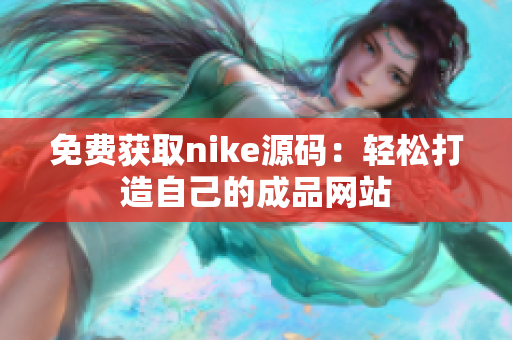 免费获取nike源码：轻松打造自己的成品网站