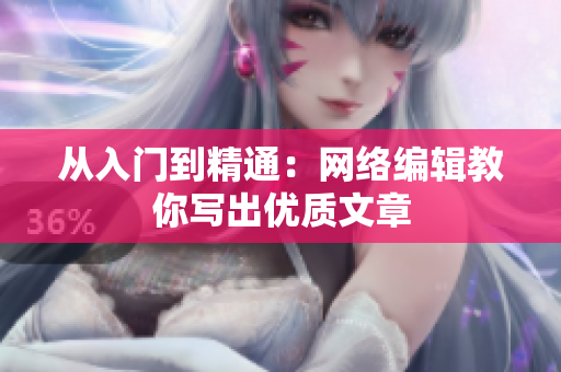 从入门到精通：网络编辑教你写出优质文章