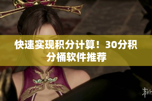 快速实现积分计算！30分积分桶软件推荐