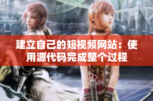 建立自己的短视频网站：使用源代码完成整个过程
