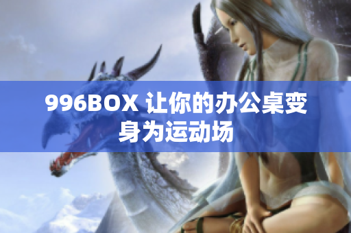 996BOX 让你的办公桌变身为运动场