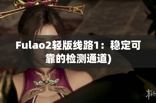 Fulao2轻版线路1：稳定可靠的检测通道)