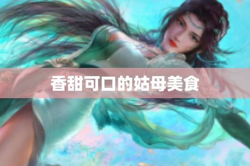 香甜可口的姑母美食