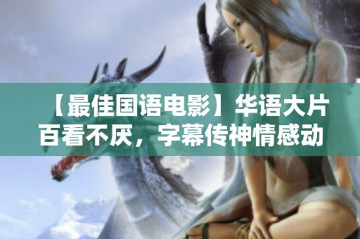 【最佳国语电影】华语大片百看不厌，字幕传神情感动人