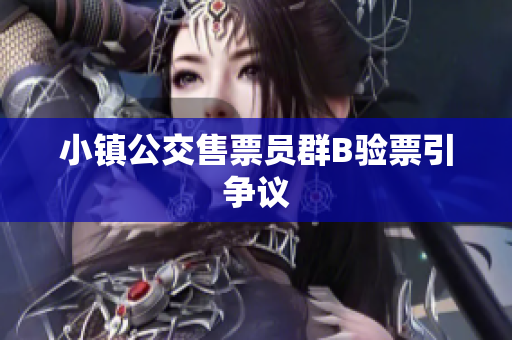 小镇公交售票员群B验票引争议