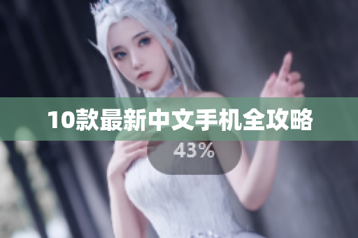 10款最新中文手机全攻略