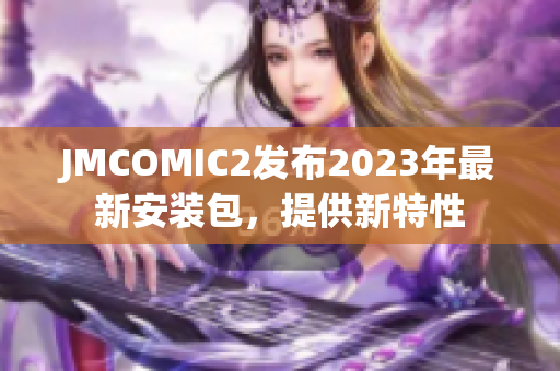 JMCOMIC2发布2023年最新安装包，提供新特性