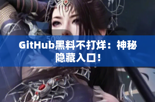 GitHub黑料不打烊：神秘隐藏入口！
