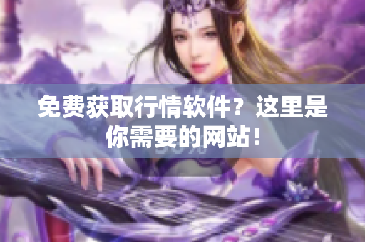 免费获取行情软件？这里是你需要的网站！
