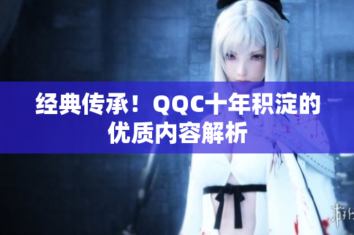 经典传承！QQC十年积淀的优质内容解析