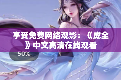 享受免费网络观影：《成全》中文高清在线观看