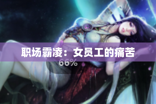 职场霸凌：女员工的痛苦