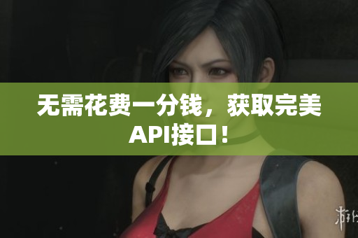 无需花费一分钱，获取完美API接口！