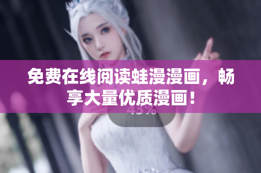 免费在线阅读蛙漫漫画，畅享大量优质漫画！