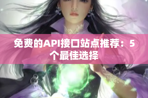 免费的API接口站点推荐：5个最佳选择