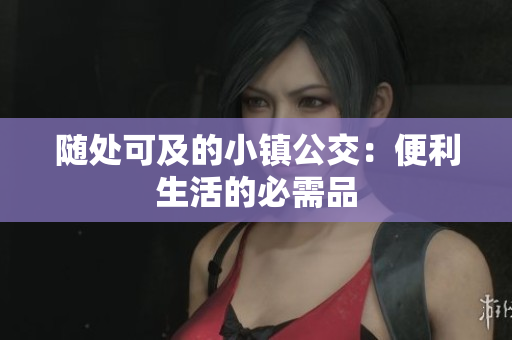 随处可及的小镇公交：便利生活的必需品