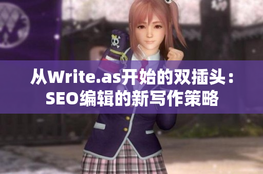 从Write.as开始的双插头：SEO编辑的新写作策略