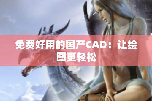 免费好用的国产CAD：让绘图更轻松