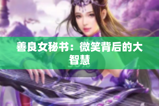 善良女秘书：微笑背后的大智慧