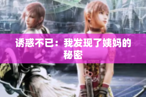 诱惑不已：我发现了姨妈的秘密
