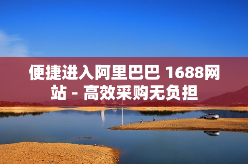 便捷进入阿里巴巴 1688网站 - 高效采购无负担