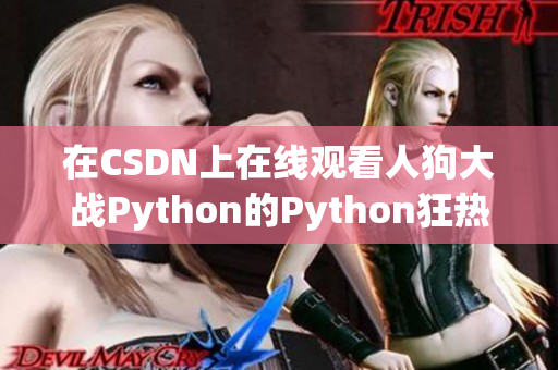 在CSDN上在线观看人狗大战Python的Python狂热者与最佳友人之争