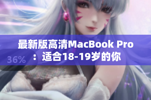 最新版高清MacBook Pro：适合18-19岁的你