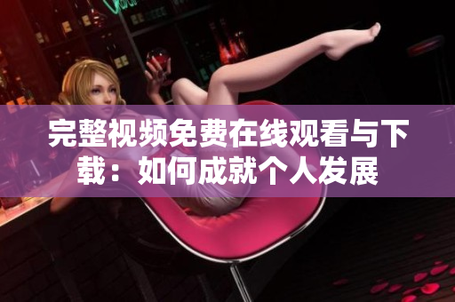 完整视频免费在线观看与下载：如何成就个人发展