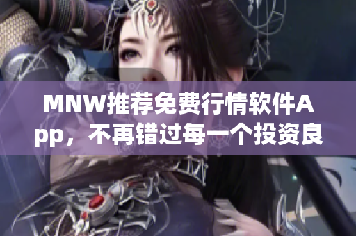 MNW推荐免费行情软件App，不再错过每一个投资良机！
