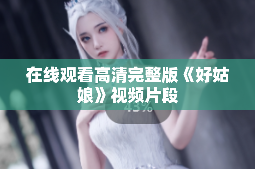 在线观看高清完整版《好姑娘》视频片段