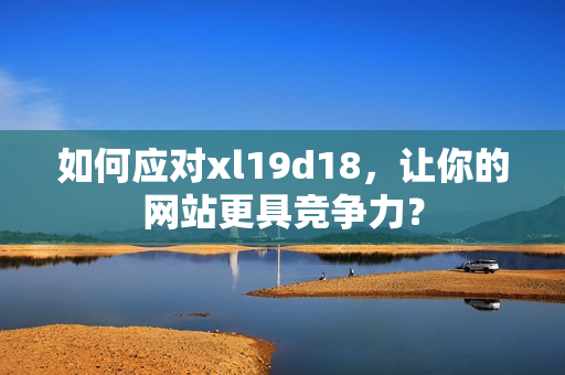 如何应对xl19d18，让你的网站更具竞争力？