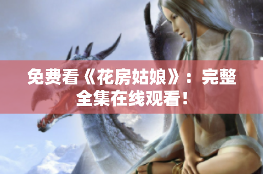 免费看《花房姑娘》：完整全集在线观看！