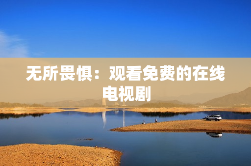 无所畏惧：观看免费的在线电视剧