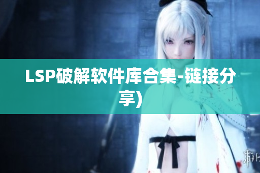 LSP破解软件库合集-链接分享)
