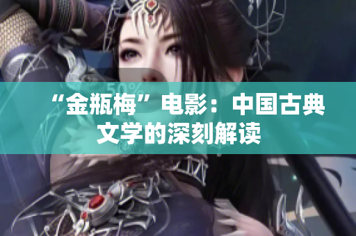 “金瓶梅”电影：中国古典文学的深刻解读