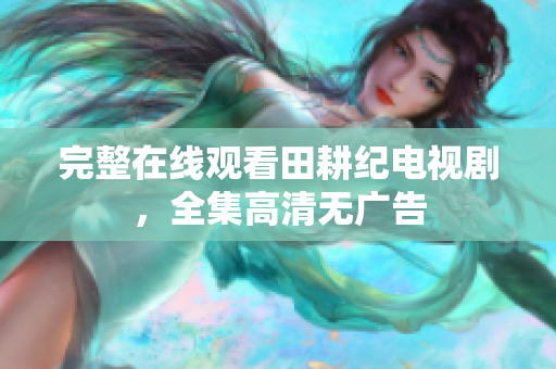 完整在线观看田耕纪电视剧，全集高清无广告