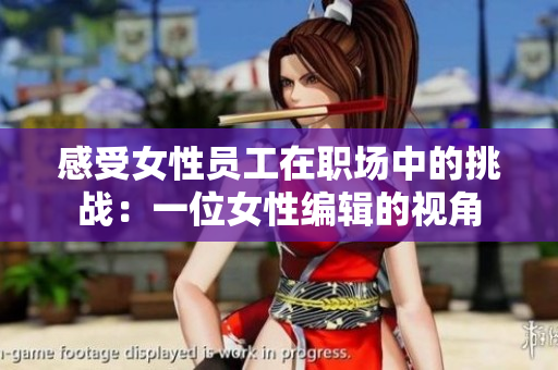 感受女性员工在职场中的挑战：一位女性编辑的视角